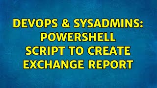 DevOps & SysAdmins: powershell script to create exchange report (2 Solutions!!)