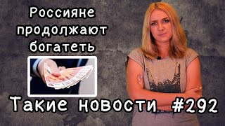 Россияне продолжают богатеть. Такие новости №292