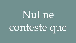 How to Pronounce ''Nul ne conteste que'' (No one disputes that) Correctly in French