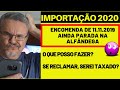 IMPORTAÇÃO 2020: ENCOMENDA PARADA NA ALFÂNDEGA (11.11) O QUE POSSO FAZER? SE RECLAMAR, SEREI TAXADO?