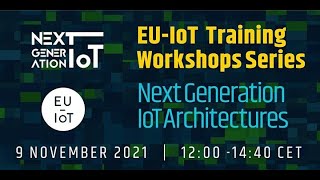 EU-IoT Training Workshop Series: NextGeneration IoT Architectures