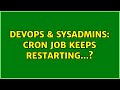 DevOps & SysAdmins: Cron job keeps restarting...? (2 Solutions!!)