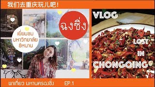 VLOG : CHONGQING พาเที่ยวฉงชิ่ง ทัวร์มหาลัยซีหนาน 我们一起去重庆玩儿吧！ | EP.1