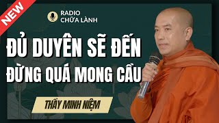 Sư Minh Niệm | ĐỦ DUYÊN SẼ ĐẾN - Không Cố Chấp, Không Mong Cầu | Radio Chữa Lành