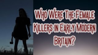 Who Were The Female Killers in Early Modern Britain? | Blessin Adams