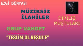 GRUP VAHDET - TESLİM OL RESUL'E ( DİRİLİŞ MUŞTULARI )