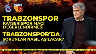 Trabzonspor'da Sorunlar Nasıl Aşılacak? l Trabzonspor Kayserispor Maçı Değerlendirmesi