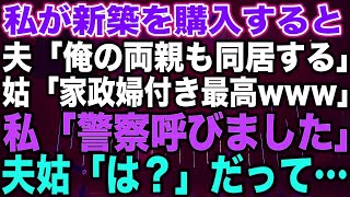 【スカッと総集編】私が新築を購入すると、夫「俺の両親も同居する」姑「家政婦付き最高www」私「警察呼びました」夫姑「は？」だって