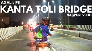 KANTA TOLI BRIDGE KA HO GAYA OPENING 2024 | RANCHI | RIDE | NAGPURI | AXAL LIFE