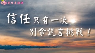 信任只有一次，別拿謊言挑戰 ! –––《心靈分享語錄》