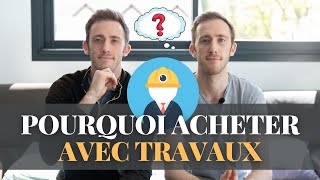 POURQUOI FAUT IL ACHETER AVEC TRAVAUX ?