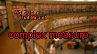 What does complex measure mean?