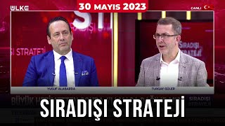 Sıradışı Strateji - Turgay Güler | Yusuf Alabarda | 30 Mayıs 2023