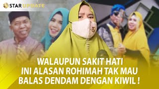 WALAUPUN SAKIT HATI, INI ALASAN ROHIMAH TAK MAU BALAS DENDAM DENGAN KIWIL ! -StarUpdate-9/7