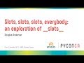 Slots, slots, slots, everybody: an exploration of __slots__ (Douglas Anderson)