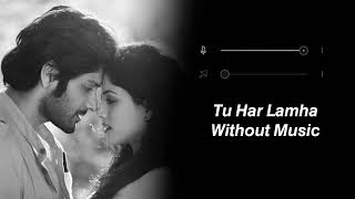 Tu Har Lamha (Without Music Vocals Only) | Arijit Singh & Bobby-Imran | Khamoshiyan