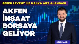 Akfen İnşaat Borsaya Geliyor - Sefer Levent ile Halka Arz Ajandası