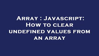 Array : Javascript: How to clear undefined values from an array