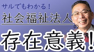 サルでもわかる！？社会福祉法人の存在意義 ！