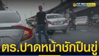 เดือด โชเฟอร์แท็กซี่ ร้อง ตำรวจ ขับรถปาดหน้า ก่อนท้าชกชักปืนยิงขู่ | TopNewsทั่วไทย | TOP NEWS