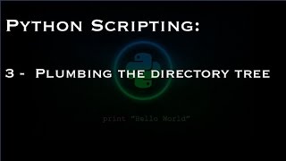 Python Scripting: 3 - Plumbing the directory tree