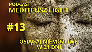 PODCAST MEDITEUSZ LIGHT #13 - OSIĄGANIE NIEMOŻLIWEGO W 21 DNI HISTORIA PRAWDZIWA /