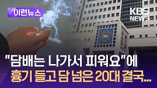 [이런뉴스] “나가서 담배 피워요”에 흉기 들고 옆집 넘어간 20대 ‘중형’ / KBS 2024.10.22.