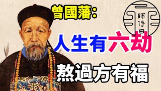 曾國藩：人生這六劫（分別是：窮苦、失敗、生死、執念、貪欲、病厄。）若能熬過便是福。