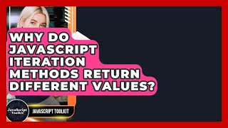 Why Do JavaScript Iteration Methods Return Different Values? - JavaScript Toolkit