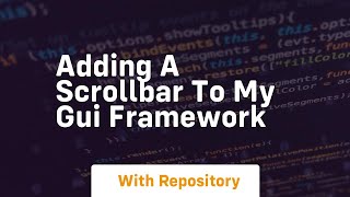 Adding a scrollbar to my gui framework