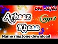 Arbaaz Khaan name ringtone | Mr Arbaaz khaan aapka phone aaya hai | please pickup the | DM Janu