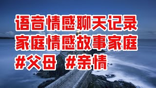 语音情感聊天记录 #家庭情感故事 #家庭 #父母 #亲情 - 情感故事 2023