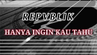 Repvblik - Hanya Ingin Kau Tahu | Karaoke Gitar Akustik (NO COPYRIGHT)