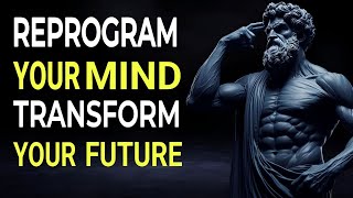 How to Reprogram Your Mind and Create the Future You Desire - STOICISM