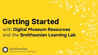 Getting Started with Digital Museum Resources and the Smithsonian Learning Lab