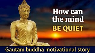 HOW CAN THE MIND BE QUIET | Gautam buddha motivational story |