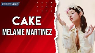 Melanie Martinez - Cake (Lyrics) | The slice of heaven that i gave to you