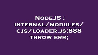 NodeJS : internal/modules/cjs/loader.js:888 throw err;