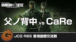 【20160806】JCG レインボーシックス シージ 香港国際交流戦 父ノ背中 vs CaRe