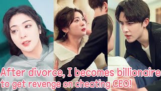 After divorce, I becomes billionaire returns to get revenge on cheating CEO\u0026mistress!