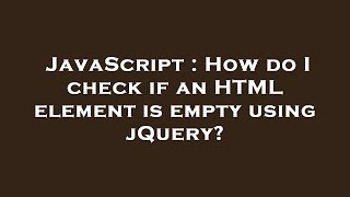 JavaScript : How do I check if an HTML element is empty using jQuery?