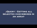 jQuery : Getting all selected checkboxes in an array