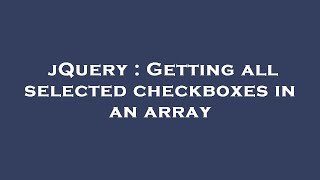 jQuery : Getting all selected checkboxes in an array