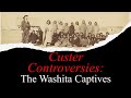 Custer Controversies: Were the Washita Captives Abused? Lives of the Little Bighorn Series