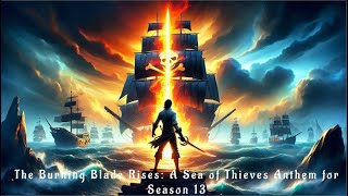 The Burning Blade Rises: A Sea of Thieves Anthem for Season 13 (Original Song)