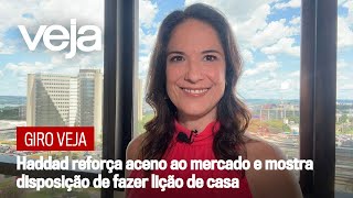 Giro VEJA | Haddad reforça aceno ao mercado e mostra disposição de fazer lição de casa