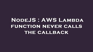 NodeJS : AWS Lambda function never calls the callback