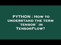 PYTHON : How to understand the term `tensor` in TensorFlow?