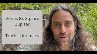 Venus Rx Squares Jupiter: Truth is Intimacy