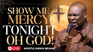 SHOW ME MERCY TONIGHT OH GOD || 4 HOURS MIDNIGHT PRAYER WITH APOSTLE JOSHUA SELMAN